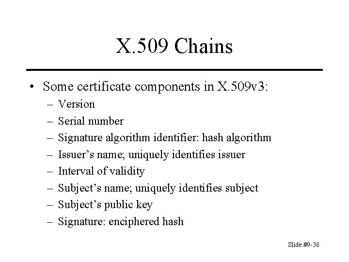 X. 509 Chains • Some certificate components in X. 509 v 3: – –