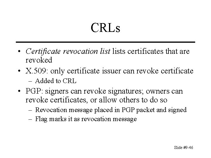 CRLs • Certificate revocation lists certificates that are revoked • X. 509: only certificate