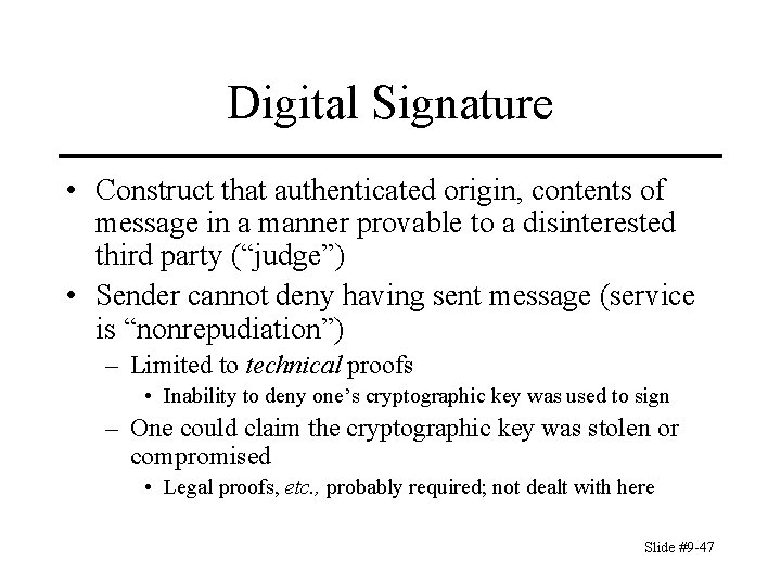 Digital Signature • Construct that authenticated origin, contents of message in a manner provable