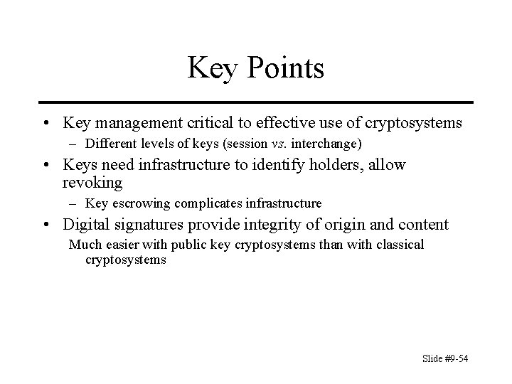 Key Points • Key management critical to effective use of cryptosystems – Different levels