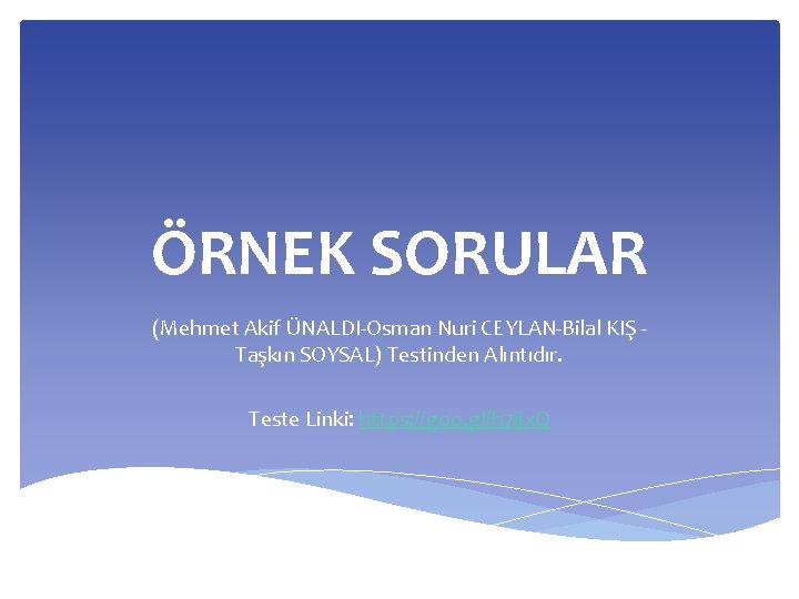 ÖRNEK SORULAR (Mehmet Akif ÜNALDI-Osman Nuri CEYLAN-Bilal KIŞ - Taşkın SOYSAL) Testinden Alıntıdır. Teste