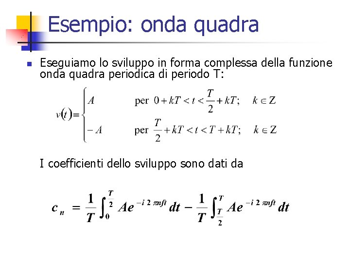 Esempio: onda quadra n Eseguiamo lo sviluppo in forma complessa della funzione onda quadra