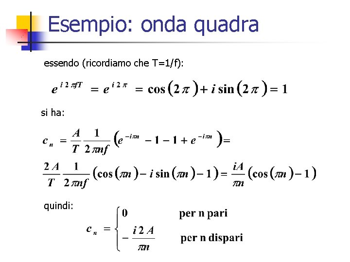 Esempio: onda quadra essendo (ricordiamo che T=1/f): si ha: quindi: 