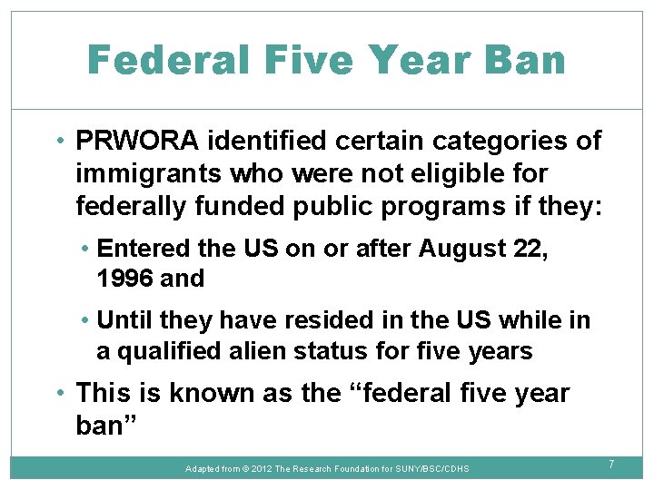 Federal Five Year Ban • PRWORA identified certain categories of immigrants who were not