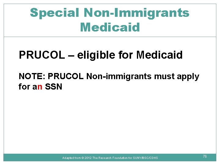 Special Non-Immigrants Medicaid PRUCOL – eligible for Medicaid NOTE: PRUCOL Non-immigrants must apply for