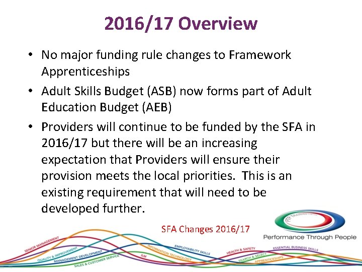 2016/17 Overview • No major funding rule changes to Framework Apprenticeships • Adult Skills