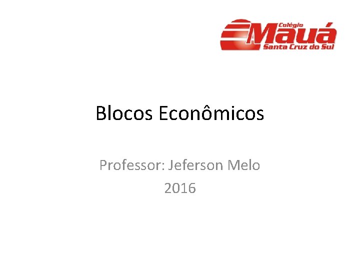 Blocos Econômicos Professor: Jeferson Melo 2016 