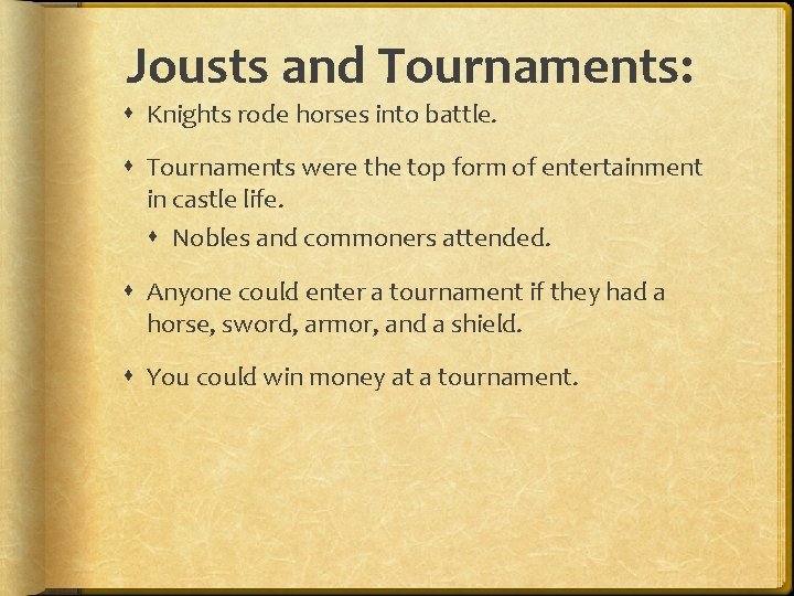 Jousts and Tournaments: Knights rode horses into battle. Tournaments were the top form of