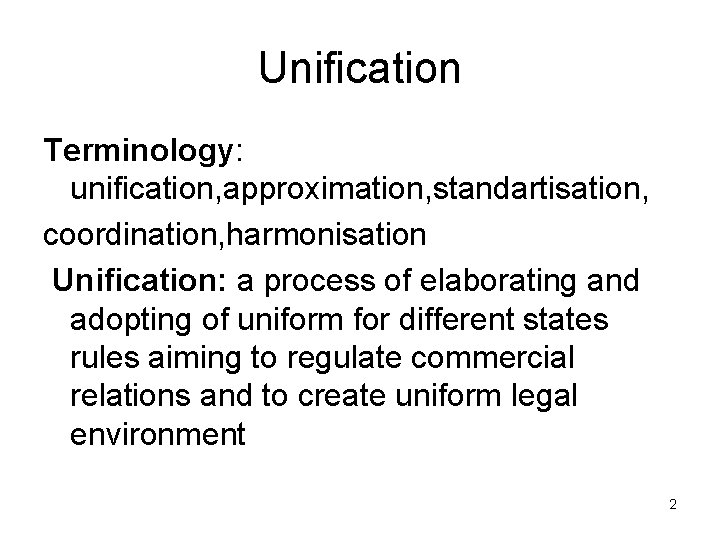 Unification Terminology: unification, approximation, standartisation, coordination, harmonisation Unification: a process of elaborating and adopting