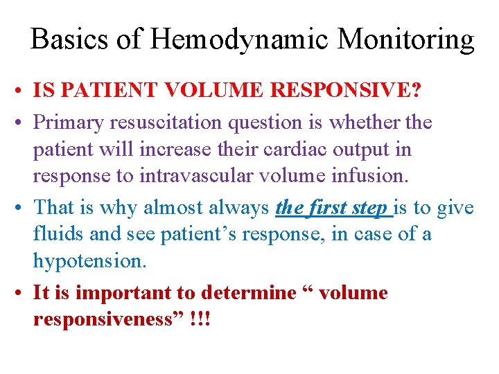 Basics of Hemodynamic Monitoring • IS PATIENT VOLUME RESPONSIVE? • Primary resuscitation question is