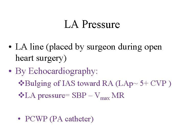 LA Pressure • LA line (placed by surgeon during open heart surgery) • By