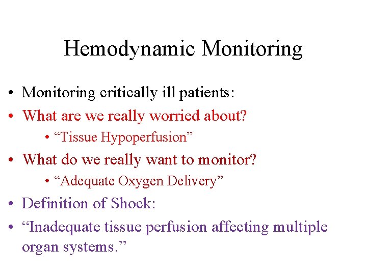 Hemodynamic Monitoring • Monitoring critically ill patients: • What are we really worried about?