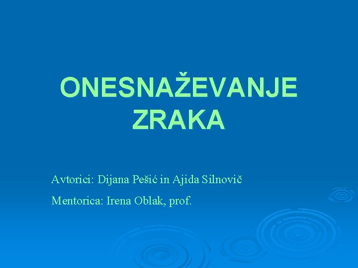 ONESNAŽEVANJE ZRAKA Avtorici: Dijana Pešić in Ajida Silnovič Mentorica: Irena Oblak, prof. 