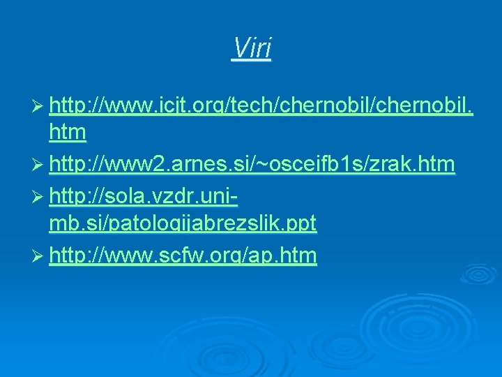 Viri Ø http: //www. icjt. org/tech/chernobil. htm Ø http: //www 2. arnes. si/~osceifb 1