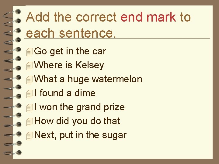 Add the correct end mark to each sentence. 4 Go get in the car