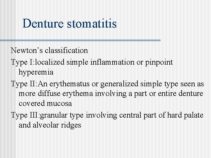 Denture stomatitis Newton’s classification Type I: localized simple inflammation or pinpoint hyperemia Type II: