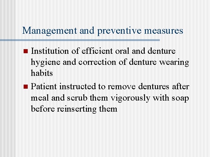 Management and preventive measures Institution of efficient oral and denture hygiene and correction of