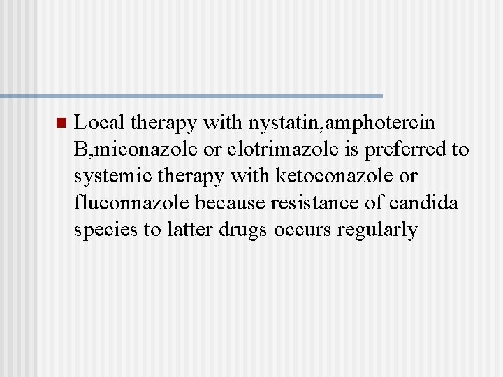 n Local therapy with nystatin, amphotercin B, miconazole or clotrimazole is preferred to systemic