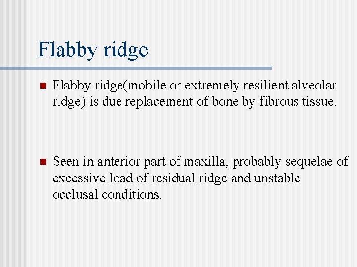 Flabby ridge n Flabby ridge(mobile or extremely resilient alveolar ridge) is due replacement of