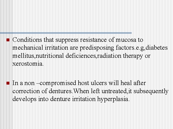 n Conditions that suppress resistance of mucosa to mechanical irritation are predisposing factors. e.