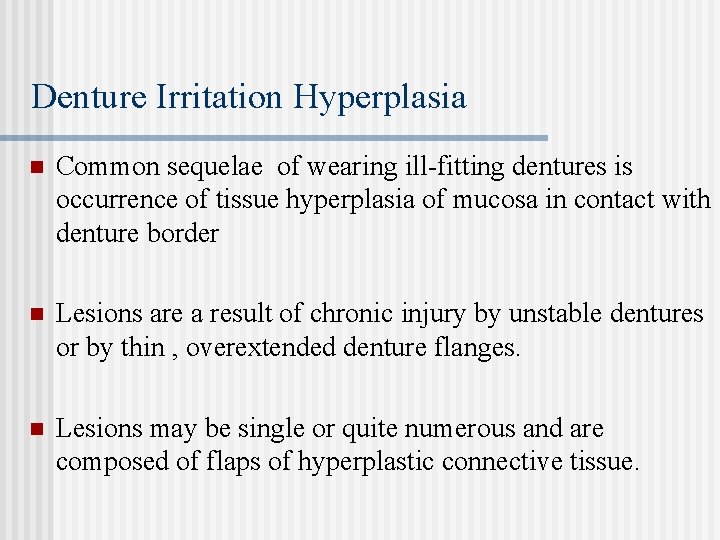 Denture Irritation Hyperplasia n Common sequelae of wearing ill-fitting dentures is occurrence of tissue