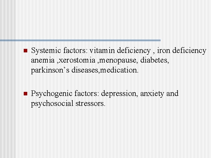 n Systemic factors: vitamin deficiency , iron deficiency anemia , xerostomia , menopause, diabetes,