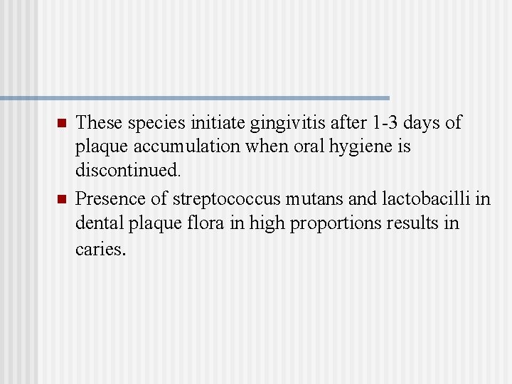 n n These species initiate gingivitis after 1 -3 days of plaque accumulation when