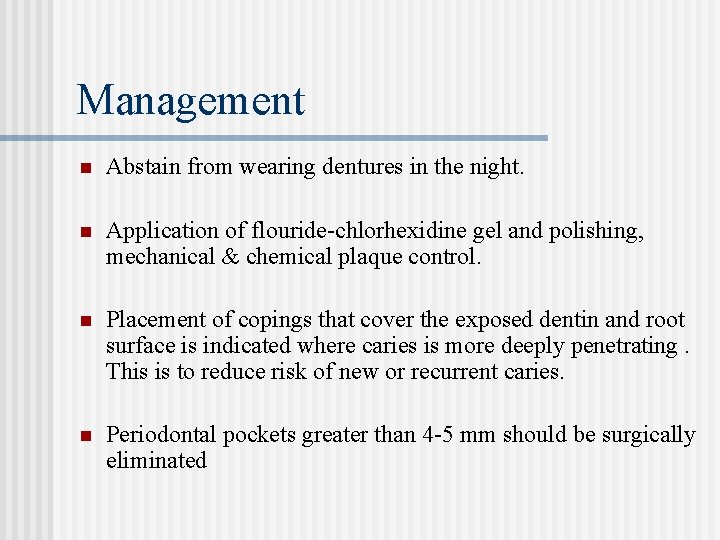 Management n Abstain from wearing dentures in the night. n Application of flouride-chlorhexidine gel