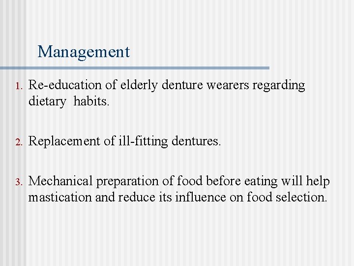 Management 1. Re-education of elderly denture wearers regarding dietary habits. 2. Replacement of ill-fitting