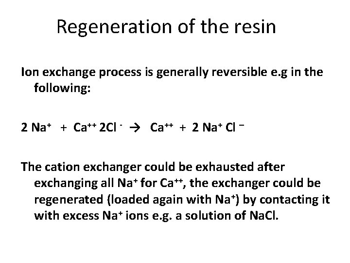 Regeneration of the resin Ion exchange process is generally reversible e. g in the