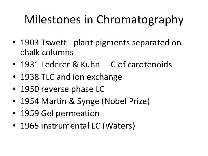 Milestones in Chromatography • 1903 Tswett - plant pigments separated on chalk columns •