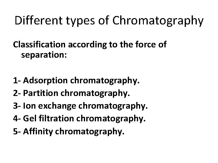Different types of Chromatography Classification according to the force of separation: 1 - Adsorption