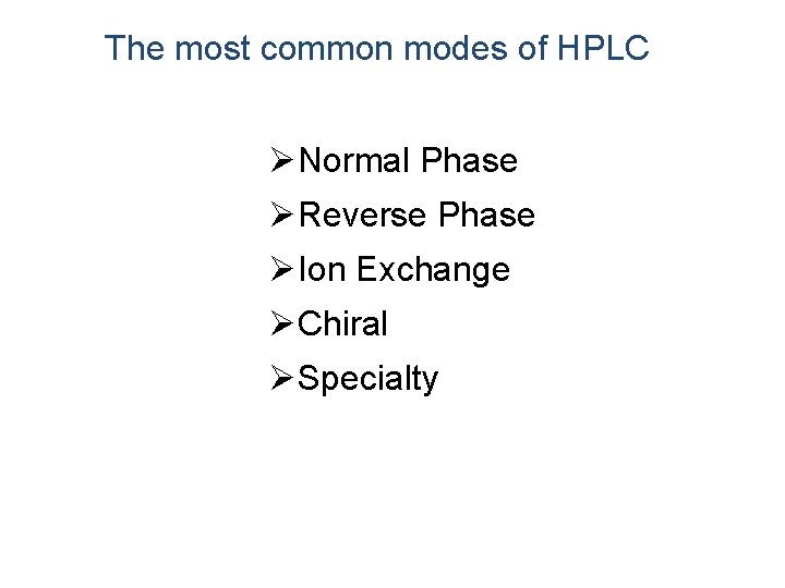 The most common modes of HPLC ØNormal Phase ØReverse Phase ØIon Exchange ØChiral ØSpecialty