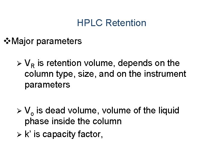 HPLC Retention v. Major parameters Ø VR is retention volume, depends on the column