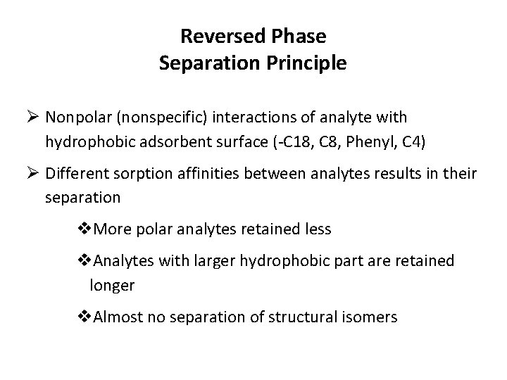 Reversed Phase Separation Principle Ø Nonpolar (nonspecific) interactions of analyte with hydrophobic adsorbent surface