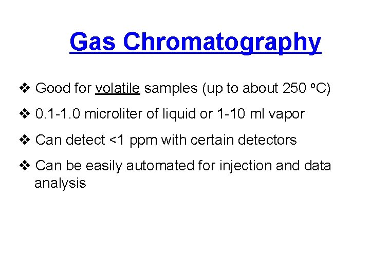 Gas Chromatography v Good for volatile samples (up to about 250 o. C) v