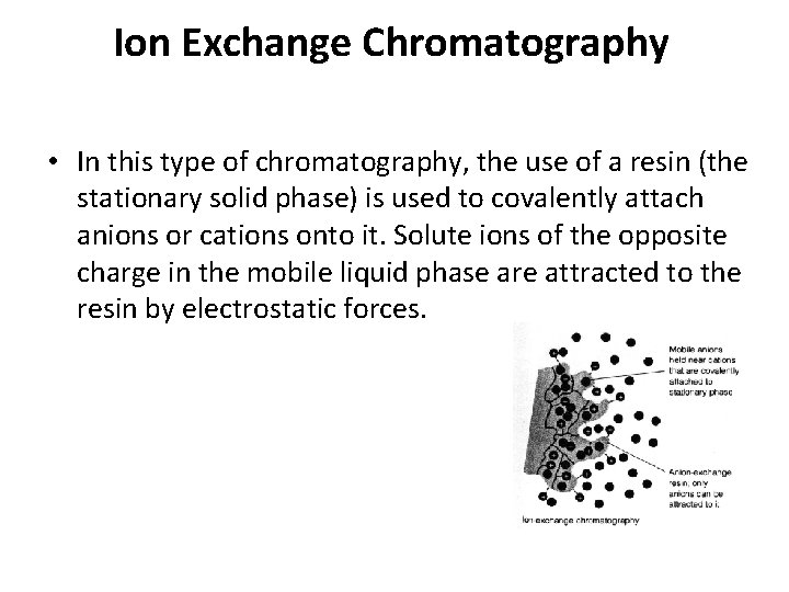 Ion Exchange Chromatography • In this type of chromatography, the use of a resin