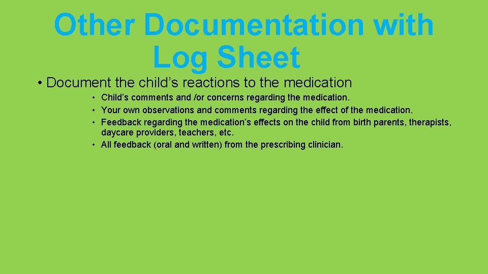 Other Documentation with Log Sheet • Document the child’s reactions to the medication •