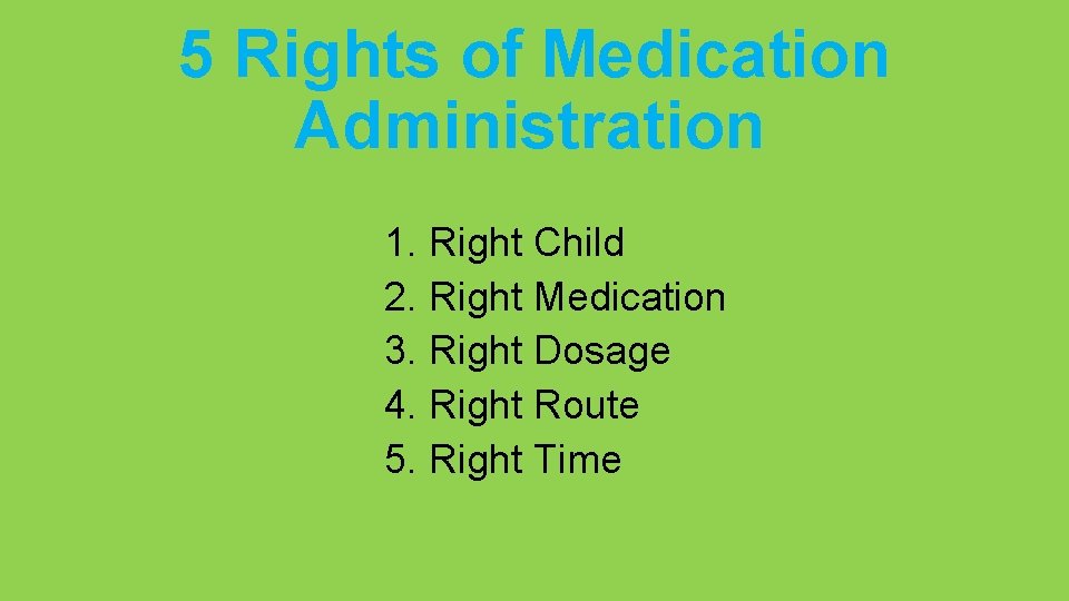 5 Rights of Medication Administration 1. Right Child 2. Right Medication 3. Right Dosage