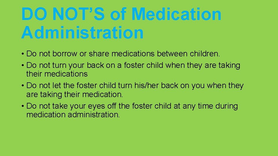 DO NOT’S of Medication Administration • Do not borrow or share medications between children.