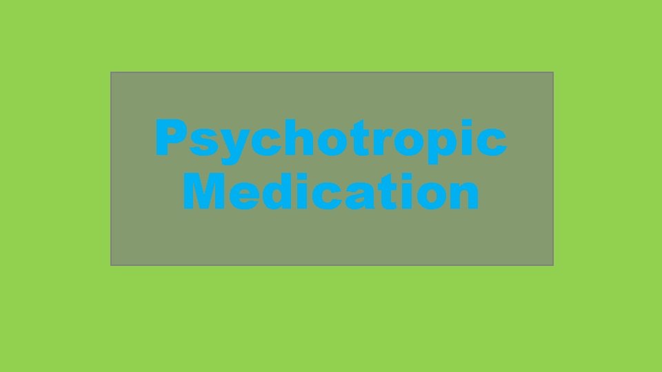 Psychotropic Medication 