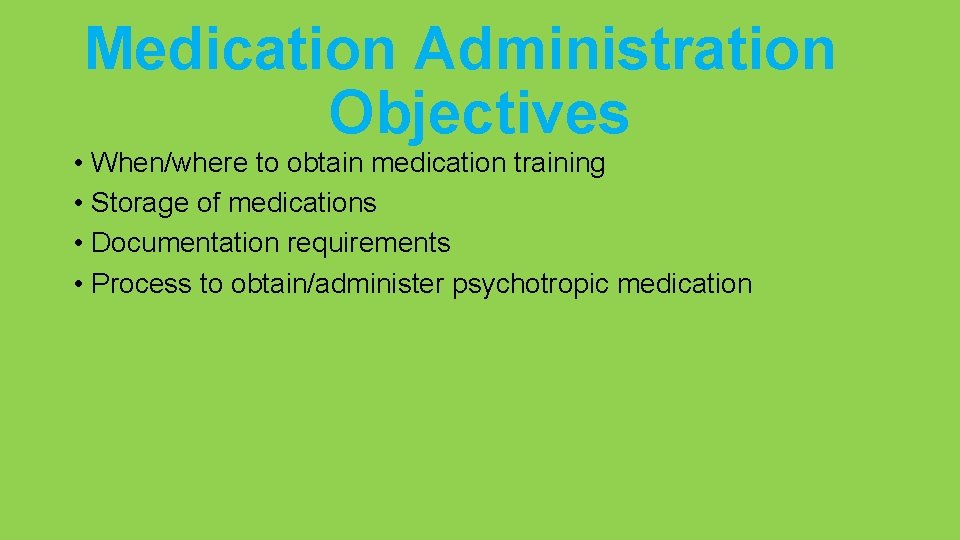 Medication Administration Objectives • When/where to obtain medication training • Storage of medications •