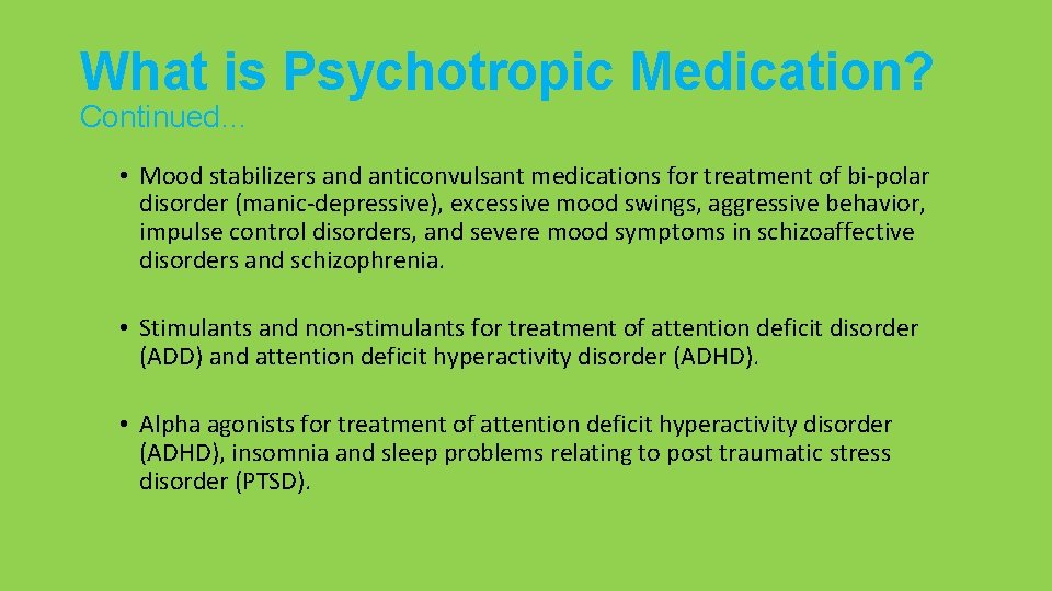 What is Psychotropic Medication? Continued… • Mood stabilizers and anticonvulsant medications for treatment of