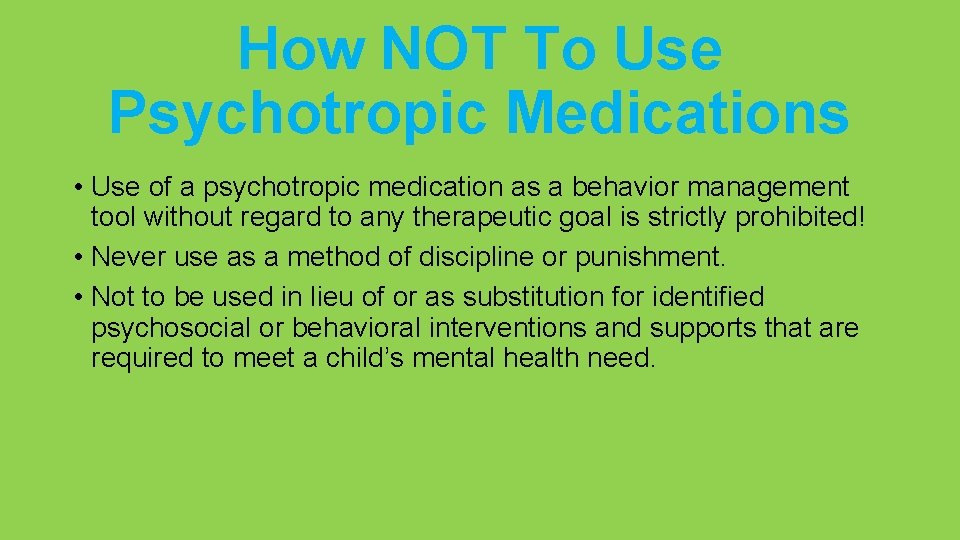 How NOT To Use Psychotropic Medications • Use of a psychotropic medication as a