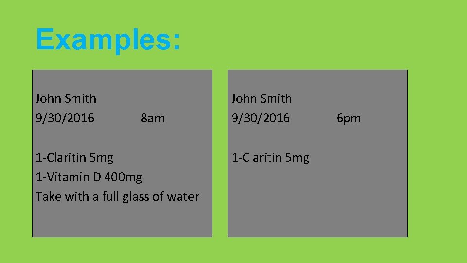 Examples: John Smith 9/30/2016 8 am 1 -Claritin 5 mg 1 -Vitamin D 400