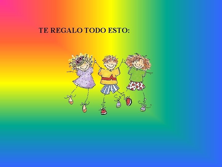 TE REGALO TODO ESTO: 