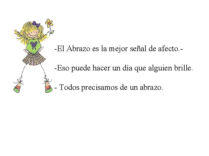 -El Abrazo es la mejor señal de afecto. - -Eso puede hacer un día
