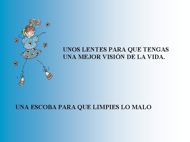 UNOS LENTES PARA QUE TENGAS UNA MEJOR VISIÓN DE LA VIDA. UNA ESCOBA PARA