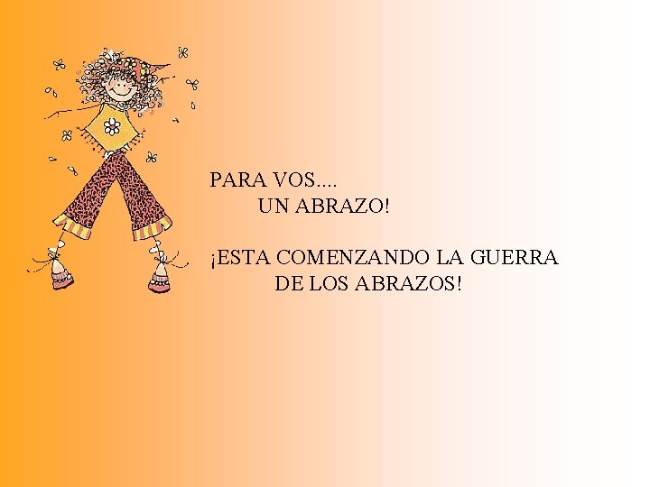 PARA VOS. . UN ABRAZO! ¡ESTA COMENZANDO LA GUERRA DE LOS ABRAZOS! 