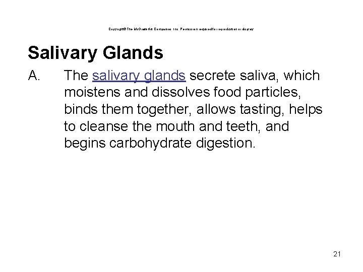 Copyright The Mc. Graw-Hill Companies, Inc. Permission required for reproduction or display. Salivary Glands Copyright The Mc. Graw-Hill Companies, Inc. Permission required for reproduction or display. Salivary Glands